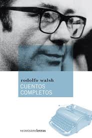 Periodista, investigador, escritor, crítico y militante revolucionario argentino. Cuentos Completos Rodolfo Walsh Walsh Rodolfo Libro En Papel 9788492720064