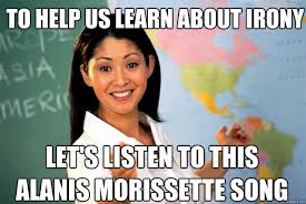 To Help Us Learn About Irony Let S Listen To This Alanis Morissette Song Unhelpful High School Teacher Quickmeme