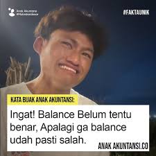 KATA BIJAK SEORANG ANAK AKUNTANSI]🤭 Ingat! Balance Belum tentu benar,  Apalagi ga balance udah pasti salah😒😩