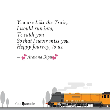 You Are Like The Train Quotes Writings By Archana Dipu Yourquote