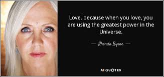 Love is the greatest quotes. Rhonda Byrne Quote Love Because When You Love You Are Using The Greatest