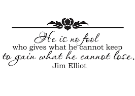 He Is No Fool Who Gives What He Cannot Keep To Gain What He Cannot Lose Jim Elliot Live By Quotes Fool Quotes Jim Elliot Picture Quotes