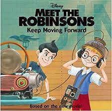 Computer animated movies in the mid 2000's were very hit or miss. Meet The Robinsons Keep Moving Forward By Katherine Emmons