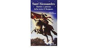 Podere sant'alessandro è un antico casale toscano situato in posizione panoramica recentemente ristrutturato dai proprietari senza modificarne le originali caratteristiche architettoniche. Sant Alessandro Martire E Patrono Della Terra Di Bergamo Alborghetti Roberto Amazon De Bucher