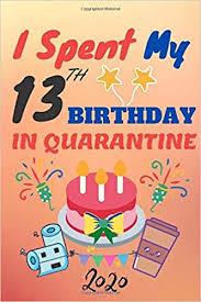 ) happy 13th birthday and welcome to the teenage years! I Spent My 13th Birthday In Quarantine Happy 13th Birthday 13 Years Old Gift For Boys Girls Quarantine Birthday Notebook Self Idea Funny Birthday In Lockdown And Social Distancing
