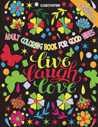Find lots of easy and adult coloring books in pdf format online at primarygames. Adult Coloring Book For Good Vibes Live Laugh Love Motivational And Inspirational Sayings Coloring Book For Adults With Black Background Huffman Elisabeth Coloring Hue 9781712750148 Amazon Com Books