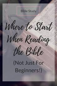 Where To Start When Reading The Bible Not Just For Beginners Bible Studies For Beginners Read Bible Bible Reading Plan