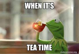 There is always time for tea always. When It S Tea Time Kermit Drinking Tea Make A Meme
