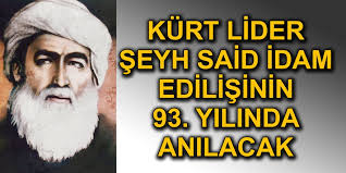 Şeyh said neden böyle bir kalkışmaya yol açtı? Kurt Lider Seyh Said Idam Edilisinin 93 Yilinda Anilacak