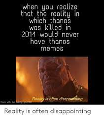 It is really disappointing, especially that 45 seconds cooldown. Reality Thanos Reality Is Often Disappointing Meme