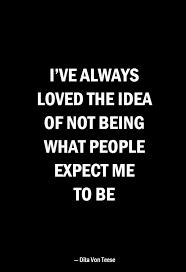 Exactly I M Not The Exhibition Of Their Expectations Word But With A Comma And More Punctuation Famous Inspirational Quotes Inspirational Quotes Words
