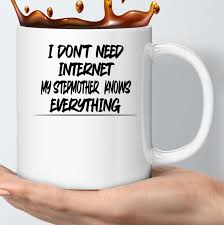 Amazon.com | Coffee Mug I Don´t Internet, My Stepmother Knows Everything  Funny, Gift for Know All Thing Stepmother Friend in the for, Family,  Coworker on Holidays, Year, 326046: Coffee Cups & Mugs