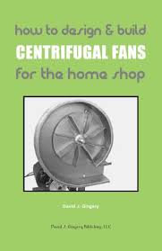 If the blades don't spin, that's because the. How To Design Build Centrifugal Fans For The Home Shop Gingery David J Ebook Amazon Com