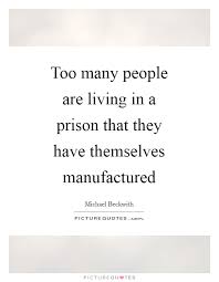 Too Many People Are Living In A Prison That They Have Themselves Picture Quotes