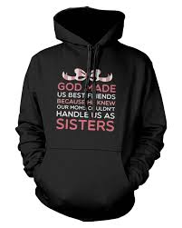 Let us be grateful to the people who make us happy; God Made Us Best Friends Funny Bff Quote On Hoodies Great Gift Idea 365 In Love Matching Gifts Ideas