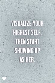Daily Inspiration Visualize Your Highest Self Then Start Showing Up As Her Quot Inspirational Quotes For Her Daily Inspiration Quotes Inspirational Quotes