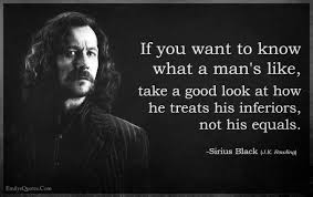 If You Want To Know What A Man S Like Harry Potter If You Want To Know What A Man S Like Take A Good Look At How He Treats His Inferiors Not His Equals Equality Physiological Facts Take That