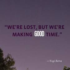 Good On Twitter We Re Lost But We Re Making Good Time Yogi Berra Http T Co An8f8muomb Twitter