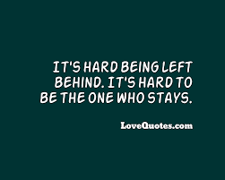 Well, of course, my friend! Being Left Behind Love Quotes