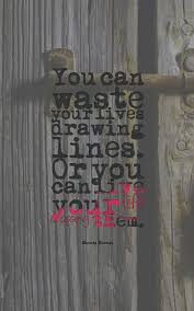 You Can Waste Your Lives Drawing Lines Or You Can Live Your Life Crossing Them Cha Free Inspirational Quotes Inspirational Quotes Short Inspirational Quotes