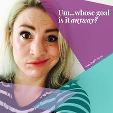 Um, whose goal is it anyway? — Jo Gifford