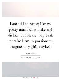 I Am Still So Naive I Know Pretty Much What I Like And Picture Quotes