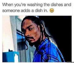 Dopl3r Com Memes When Youre Washing The Dishes And Someone Adds A Dish In