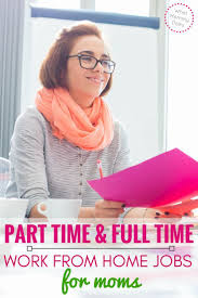 Part Time Full Time Work From Home Jobs For Moms Home Jobs Full Time Work Work From Home Jobs