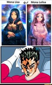 Mona Lisa 0 Mona Lolisa Ifunny Anime Memes Funny Anime Funny Jojo Bizarre
