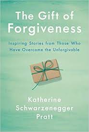 The Gift Of Forgiveness Inspiring Stories From Those Who Have Overcome The Unforgivable In 2020 Katherine Schwarzenegger Forgiveness Book Inspirational Books