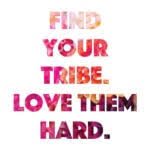 #find your tribe #tribe #friendship #friends #surround yourself with good #choose happiness #choose happy #teacher #educator #happiness #happy #quote. Find Your Tribe Love Them Hard Delineate Your Dwelling