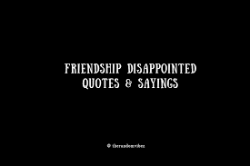 130 Friendship Disappointed Quotes And Broken Friendship Sayings