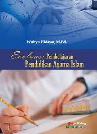 Evaluasi pembelajaran adalah suatu proses atau kegiatan yang sistematis, berkelanjutan dan hasil evaluasi dapat memberikan gambaran secara umum tentang semua hasil usaha yang dilakukan e. Evaluasi Pembelajaran Pendidikan Agama Islam By Wahyu Hidayat M Pd