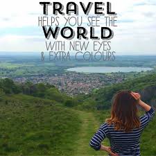 Travel Helps You See The World With New Eyes Extra Colours Travel Help Travel Specials Travel