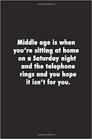 Get the recipe from delish. Middle Age Is When You Re Sitting At Home On A Saturday Night And The Telephone Rings And You Hope It Inspirational Saturday Quotes Night Quotes Funny Quotes
