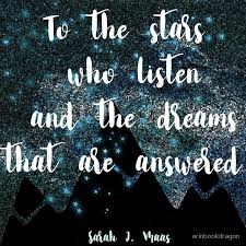 To The Stars Who Listen And The Dreams That Are Answered Sarah J Maas Sarah J Best Quotes From Books Book Qoutes