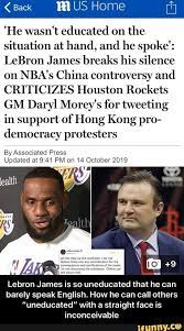 Lebron james' china comments refers to basketball star lebron james' take on the ongoing hong kong protests. Back M Us Home He Wasn T Educated On The Situation At Hand And He Spoke Lebron James Breaks His Silence On Nba S China Controversy And Criticizes Houst Funny Sports