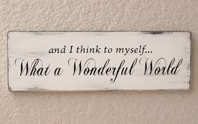 I see trees of green. And I Think To Myself What A Wonderful World By Signable 10 45 Wood Signs Fun Signs Wooden Signs