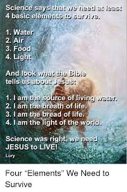 Food Jesus And Life Science Says That 4 Basic Eleme We Rieed At Leasi Nis To Survive 1 Water 2 Air Living Water Living Water Scripture Light Of The World