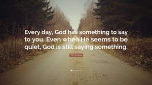 Share motivational and inspirational quotes by t. T B Joshua Quote Every Day God Has Something To Say To You Even When He Seems