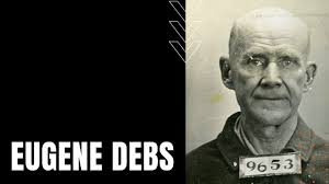 Eugene Debs: Unionizer, Prisoner, Presidential Candidate, and Nobel Peace  Prize Nominee