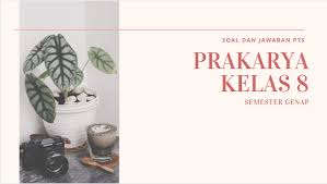 Pts prakarya kelas viii 1. Soal Dan Kunci Jawaban Pts Prakarya Smp Kelas 8 Semester Genap Didno76 Com