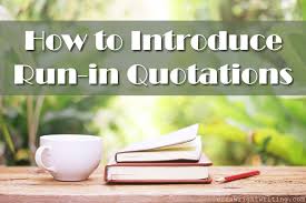 After a reporting verb, the first letter of the first word in the quotation is usually capitalized even if it was not capitalized in the original quotation. How To Introduce Run In Quotations