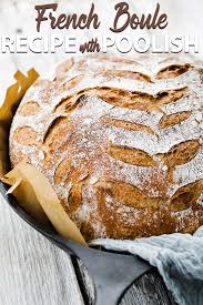 Classic French Boule Recipe With Poolish Recipe Recipes Boule Recipe French Boule Recipe