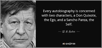 Well, that's one way to put it. W H Auden Quote Every Autobiography Is Concerned With Two Characters A Don Quixote
