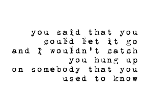You Said That You Could Let It Go And I Wouldn T Catch You Hung Up On Somebody That You Used To Know Mindfulness Quotes Words Of Wisdom Words