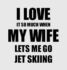 Does watching your woman with someone else bother you, or does it give you a new sexual surge in your libido? Jet Skiing Funny Gift Idea For Husband I Love It When My Wife Lets Me Novelty Gag Sport Lover Joke Digital Art By Funny Gift Ideas