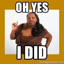 Oh Yes I Did Angry Black Woman Meme Generator
