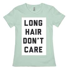 I don't like long hair on a guy at all. Long Hair Don T Care T Shirts Lookhuman
