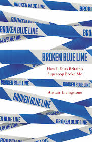 Broken Blue Line: How Life as Britains Supercop Broke Me: Amazon.co.uk:  Livingstone, Alistair: 9781472144768: Books